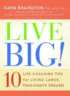 Live Big!: 10 życiowych wskazówek coachingowych dotyczących spełniania wielkich, pełnych pasji marzeń - Live Big!: 10 Life Coaching Tips for Living Large, Passionate Dreams