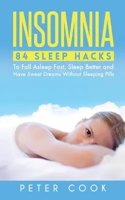 Bezsenność: 84 hacki na sen, aby szybko zasnąć, lepiej spać i mieć słodkie sny bez tabletek nasennych - Insomnia: 84 Sleep Hacks To Fall Asleep Fast, Sleep Better and Have Sweet Dreams Without Sleeping Pills