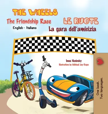 The Wheels - The Friendship Race Le ruote - La gara dell'amicizia: Wydanie dwujęzyczne angielsko-włoskie - The Wheels -The Friendship Race Le ruote - La gara dell'amicizia: English Italian Bilingual Edition