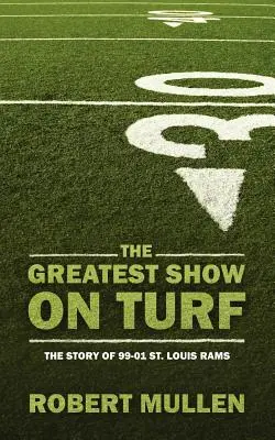 The Greatest Show on Turf: Historia 99-01 St. Louis Rams - The Greatest Show on Turf: The Story of 99-01 St. Louis Rams