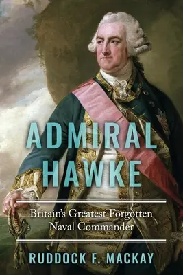 Admirał Hawke: Największy zapomniany dowódca brytyjskiej marynarki wojennej - Admiral Hawke: Britain's Greatest Forgotten Naval Commander