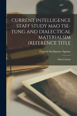 Bieżące badanie personelu wywiadu Mao Tse-Tunga i materiałów dialektycznych (tytuł źródłowy: Polo IX-60) - Current Intelligence Staff Study Mao Tse-Tung and Dialectical Materialsim (Reference Title: Polo IX-60)