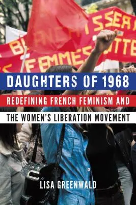 Córki 1968 roku: Redefiniowanie francuskiego feminizmu i ruchu wyzwolenia kobiet - Daughters of 1968: Redefining French Feminism and the Women's Liberation Movement