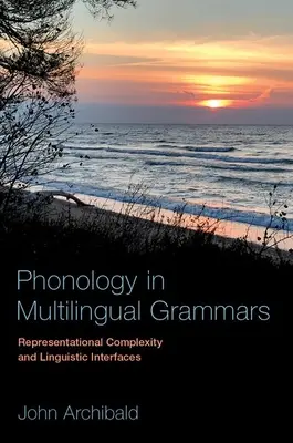 Fonologia w wielojęzycznych gramatykach: Złożoność reprezentacji i interfejsy językowe - Phonology in Multilingual Grammars: Representational Complexity and Linguistic Interfaces