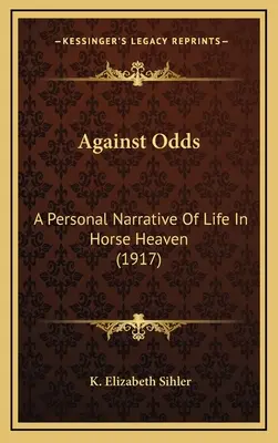 Wbrew przeciwnościom: osobista opowieść o życiu w końskim niebie (1917) - Against Odds: A Personal Narrative Of Life In Horse Heaven (1917)