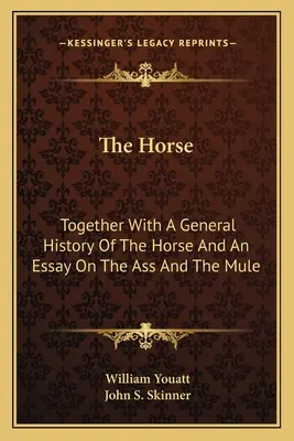 Koń: wraz z ogólną historią konia oraz esejem o ośle i mule - The Horse: Together With A General History Of The Horse And An Essay On The Ass And The Mule