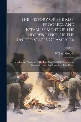 Historia powstania, postępu i ustanowienia niepodległości Stanów Zjednoczonych Ameryki: w tym opis ostatniej wojny i historii - The History Of The Rise, Progress, And Establishment Of The Independence Of The United States Of America: Including An Account Of The Late War, And Of