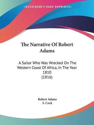 Narracja Roberta Adamsa: Żeglarz, który został rozbity na zachodnim wybrzeżu Afryki w 1810 roku (1816) - The Narrative Of Robert Adams: A Sailor Who Was Wrecked On The Western Coast Of Africa, In The Year 1810 (1816)