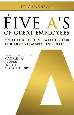 The Five A's of Great Employees: Przełomowe strategie zatrudniania i zarządzania ludźmi - The Five A's of Great Employees: Breakthrough Strategies for Hiring and Managing People