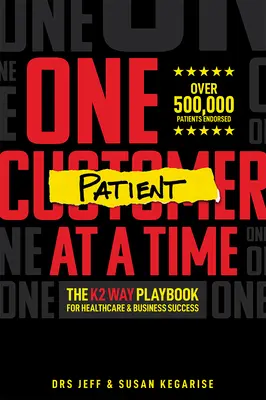 Jeden pacjent na raz: poradnik K2 Way na drodze do sukcesu w opiece zdrowotnej i biznesie - One Patient at a Time: The K2 Way Playbook for Healthcare & Business Success