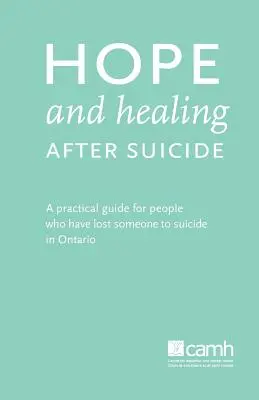 Nadzieja i uzdrowienie po samobójstwie: Praktyczny przewodnik dla osób, które straciły kogoś w wyniku samobójstwa w Ontario - Hope and Healing After Suicide: A Practical Guide for People Who Have Lost Someone to Suicide in Ontario