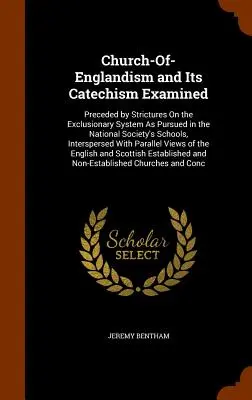 Church-Of-Englandism i jego katechizm zbadane: Poprzedzone uwagami na temat systemu wykluczającego stosowanego w szkołach Towarzystwa Narodowego, Inter - Church-Of-Englandism and Its Catechism Examined: Preceded by Strictures On the Exclusionary System As Pursued in the National Society's Schools, Inter