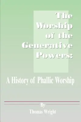 Kult mocy generatywnych: Historia kultu fallicznego - The Worship of the Generative Powers: A History of Phallic Worship