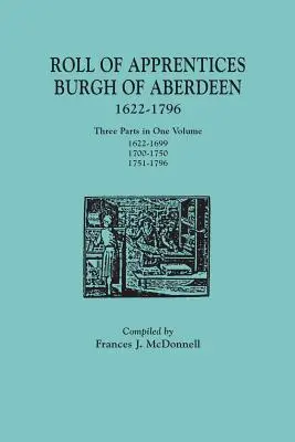 Roll of Apprentices, Burgh of Aberdeen, 1622-1796. Trzy części w jednym tomie: 1622-1699, 1700-1750, 1751-1796 - Roll of Apprentices, Burgh of Aberdeen, 1622-1796. Three Parts in One Volume: 1622-1699, 1700-1750, 1751-1796