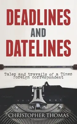 Deadlines and Datelines: Opowieści i perypetie korespondenta zagranicznego Timesa - Deadlines and Datelines: Tales and travails of a Times foreign correspondent