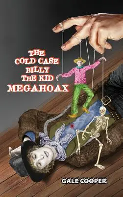 The Cold Case Billy the Kid Megahoax: Spisek mający na celu kradzież tożsamości Billy'ego Kida i zniesławienie szeryfa Pata Garretta jako mordercy - The Cold Case Billy the Kid Megahoax: The Plot to Steal Billy the Kid's Identity and to Defame Sheriff Pat Garrett as a Murderer