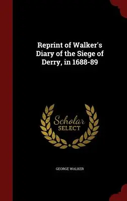 Reprint pamiętnika Walkera z oblężenia Derry w latach 1688-89 - Reprint of Walker's Diary of the Siege of Derry, in 1688-89