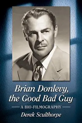 Brian Donlevy, the Good Bad Guy: Biofilmografia - Brian Donlevy, the Good Bad Guy: A Bio-Filmography