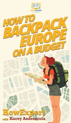 Jak podróżować z plecakiem po Europie z ograniczonym budżetem - How to Backpack Europe on a Budget