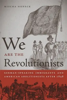 Jesteśmy rewolucjonistami: Niemieckojęzyczni imigranci i amerykańscy abolicjoniści po 1848 r. - We Are the Revolutionists: German-Speaking Immigrants & American Abolitionists After 1848