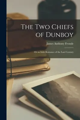 The Two Chiefs of Dunboy: Albo irlandzki romans z ostatniego stulecia - The Two Chiefs of Dunboy: Or an Irish Romance of the Last Century