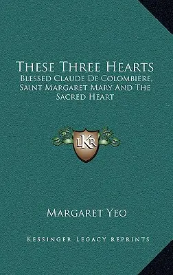 Te trzy serca: Błogosławiony Claude De Colombiere, Święta Małgorzata Maria i Najświętsze Serce - These Three Hearts: Blessed Claude De Colombiere, Saint Margaret Mary And The Sacred Heart