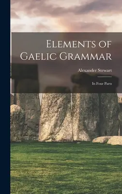 Elementy gramatyki gaelickiej: w czterech częściach - Elements of Gaelic Grammar: In Four Parts