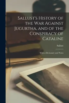 Sallust's History of the War Against Jugurtha, and of the Conspiracy of Cataline: Ze słownikiem i przypisami - Sallust's History of the War Against Jugurtha, and of the Conspiracy of Cataline: With a Dictionary and Notes