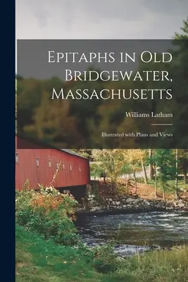 Epitafia w Old Bridgewater, Massachusetts: Ilustrowane planami i widokami - Epitaphs in Old Bridgewater, Massachusetts: Illustrated With Plans and Views