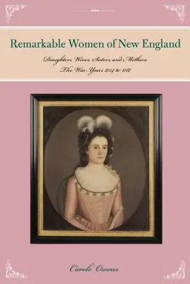 Niezwykłe kobiety Nowej Anglii: Córki, żony, siostry i matki: Lata wojny 1754-1787 - Remarkable Women of New England: Daughters, Wives, Sisters, and Mothers: The War Years 1754 to 1787