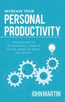 Zwiększ swoją osobistą produktywność: Twój przewodnik po celowym życiu i robieniu więcej tego, co sprawia ci przyjemność - Increase Your Personal Productivity: Your Guide to Intentional Living & Doing More of What You Enjoy