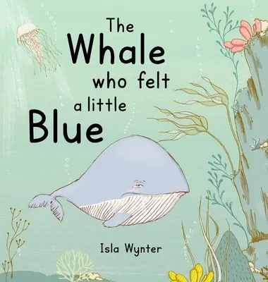 Wieloryb, który poczuł się trochę niebieski: Książka obrazkowa o depresji - The Whale Who Felt a Little Blue: A Picture Book About Depression