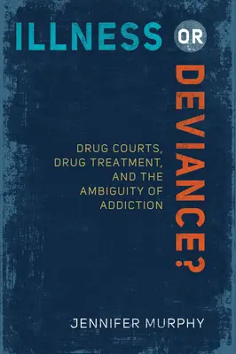 Choroba czy dewiacja? Sądy narkotykowe, leczenie uzależnień i dwuznaczność uzależnienia - Illness or Deviance?: Drug Courts, Drug Treatment, and the Ambiguity of Addiction
