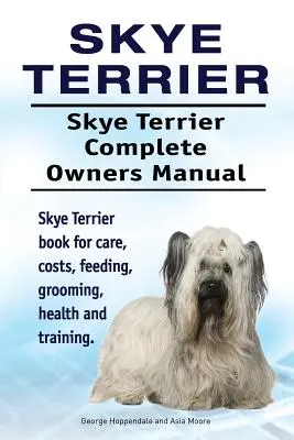 Skye Terrier. Skye Terrier Kompletna instrukcja obsługi. Książka o pielęgnacji, kosztach, żywieniu, pielęgnacji, zdrowiu i szkoleniu psów rasy Skye Terrier. - Skye Terrier. Skye Terrier Complete Owners Manual. Skye Terrier book for care, costs, feeding, grooming, health and training.