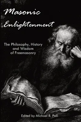 Oświecenie masońskie: Filozofia, historia i mądrość masonerii - Masonic Enlightenment: The Philosophy, History, and Wisdom of Freemasonry