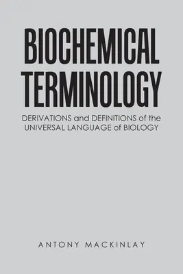 Terminologia biochemiczna: Pochodne i definicje uniwersalnego języka biologii - Biochemical Terminology: Derivations and Definitions of the Universal Language of Biology