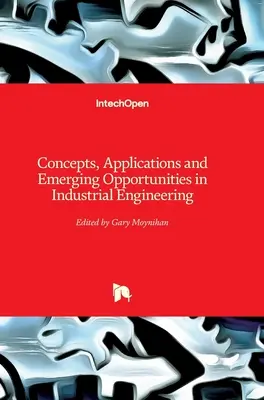 Koncepcje, zastosowania i pojawiające się możliwości w inżynierii przemysłowej - Concepts, Applications and Emerging Opportunities in Industrial Engineering