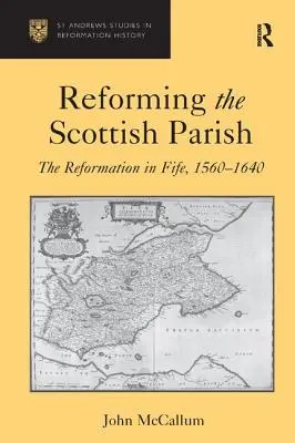 Reformowanie szkockiej parafii: Reformacja w Fife, 1560-1640 - Reforming the Scottish Parish: The Reformation in Fife, 1560-1640