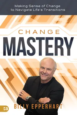 Mistrzostwo zmian: Jak zrozumieć zmiany, aby poradzić sobie z życiowymi przejściami - Change Mastery: Making Sense of Change to Navigate Life's Transitions