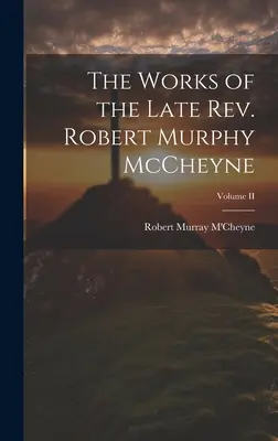 Dzieła zmarłego ks. Roberta Murphy'ego McCheyne'a; Tom II - The Works of the Late Rev. Robert Murphy McCheyne; Volume II