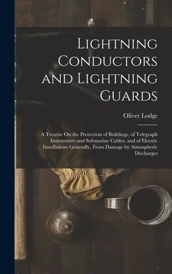 Piorunochrony i piorunochrony: A Treatise On the Protection of Buildings, of Telegraph Instruments and Submarine Cables, and of Electric I - Lightning Conductors and Lightning Guards: A Treatise On the Protection of Buildings, of Telegraph Instruments and Submarine Cables, and of Electric I