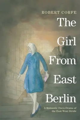 Dziewczyna z Berlina Wschodniego: romantyczny film dokumentalny o przepaści między Wschodem a Zachodem - The Girl From East Berlin: a romantic docu-drama of the East-West divide