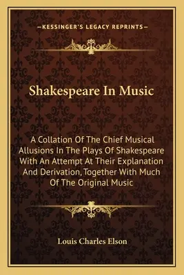 Szekspir w muzyce: Zestawienie głównych aluzji muzycznych w sztukach Szekspira z próbą ich wyjaśnienia i pochodnych - Shakespeare In Music: A Collation Of The Chief Musical Allusions In The Plays Of Shakespeare With An Attempt At Their Explanation And Deriva