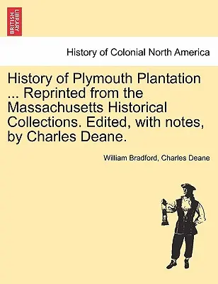 Historia plantacji Plymouth ... Reprinted from the Massachusetts Historical Collections. Zredagowana z przypisami przez Charlesa Deane'a. - History of Plymouth Plantation ... Reprinted from the Massachusetts Historical Collections. Edited, with notes, by Charles Deane.