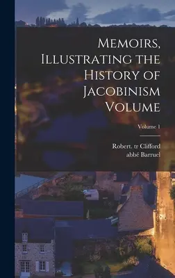 Wspomnienia ilustrujące historię jakobinizmu, tom 1 (Barruel Abb (Augustin) 1741-1820) - Memoirs, Illustrating the History of Jacobinism Volume; Volume 1 (Barruel Abb (Augustin) 1741-1820)