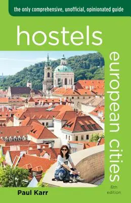 Hostele w europejskich miastach: Jedyny kompleksowy, nieoficjalny, opiniotwórczy przewodnik - Hostels European Cities: The Only Comprehensive, Unofficial, Opinionated Guide