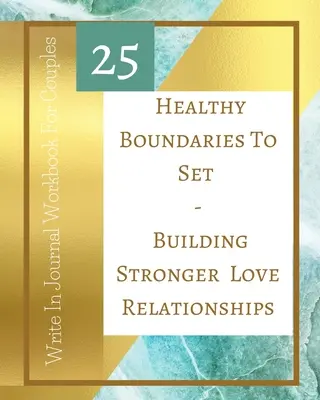 25 zdrowych granic do ustalenia - Budowanie silniejszych relacji miłosnych - Zeszyt ćwiczeń dla par - Teal Gold - 25 Healthy Boundaries To Set - Building Stronger Love Relationships - Write In Journal Workbook For Couples - Teal Gold