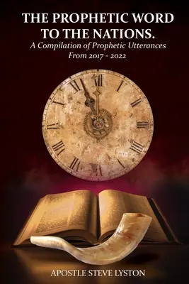 Prorocze słowo do narodów: Kompilacja proroczych wypowiedzi z lat 2017-2022 - The Prophetic Word to the Nations: A Compilation of Prophetic Utterances From 2017 - 2022