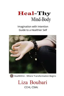 Heal-Thy Mind Body: Wyobraźnia z intencją - przewodnik po zdrowszym ja - Heal-Thy Mind Body: Imagination with Intention - Guide to a Healthier Self