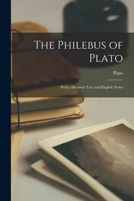 The Philebus of Plato: Z poprawionym tekstem i angielskimi notatkami - The Philebus of Plato: With a Revised Text and English Notes